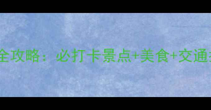 春熙路周边游玩全攻略必打卡景点美食交通指南附地图