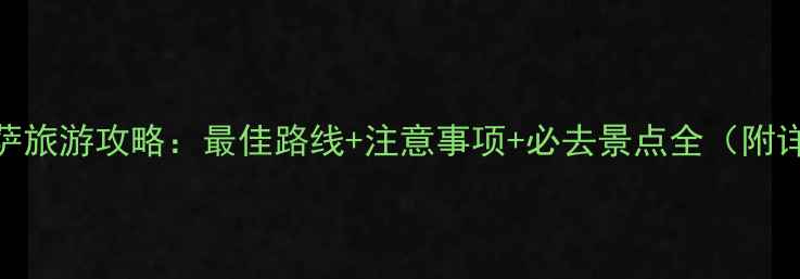 图片 春节去拉萨旅游攻略：最佳路线+注意事项+必去景点全（附详细行程）