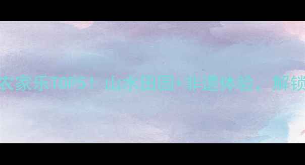 图片 昭通必打卡的农家乐TOP5！山水田园+非遗体验，解锁小众秘境玩法