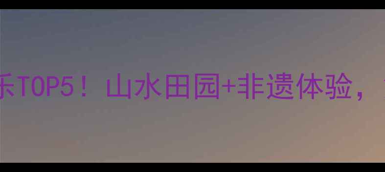 图片 昭通必打卡的农家乐TOP5！山水田园+非遗体验，解锁小众秘境玩法1