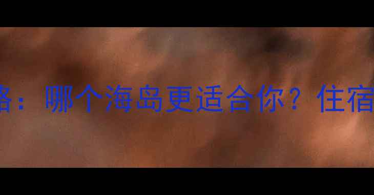 图片 普吉岛vs苏梅岛全攻略：哪个海岛更适合你？住宿美食景点对比大公开1