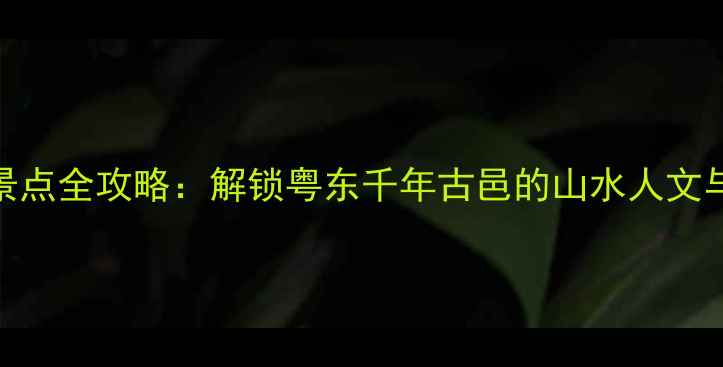 图片 普宁必去景点全攻略：解锁粤东千年古邑的山水人文与美食盛宴