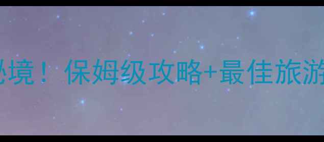 普达措国家公园必去秘境保姆级攻略最佳旅游时间交通住宿全指南