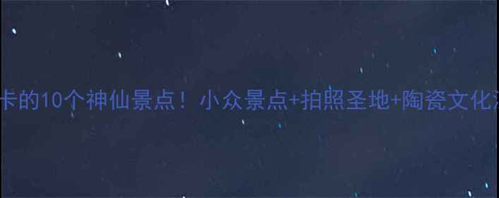 图片 景德镇必打卡的10个神仙景点！小众景点+拍照圣地+陶瓷文化深度游攻略2