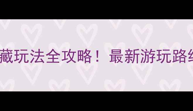 暖泉古镇必去理由隐藏玩法全攻略最新游玩路线美食地图住宿推荐