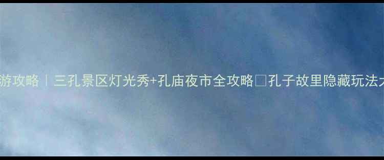 曲阜夜游攻略三孔景区灯光秀孔庙夜市全攻略孔子故里隐藏玩法大公开