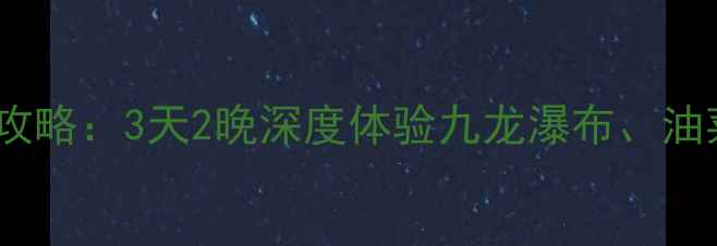 曲靖到罗平自驾游全攻略3天2晚深度体验九龙瀑布油菜花海及多依河秘境