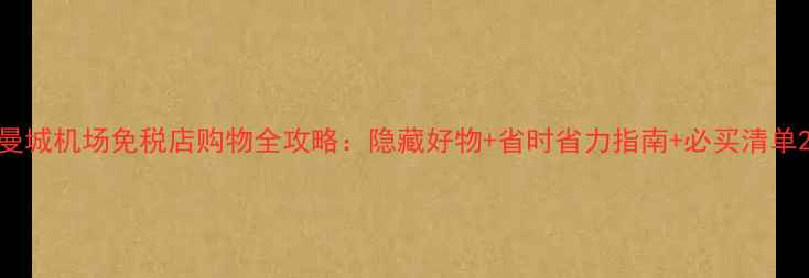 图片 曼城机场免税店购物全攻略：隐藏好物+省时省力指南+必买清单2