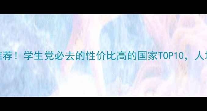 图片 最便宜旅游国家推荐！学生党必去的性价比高的国家TOP10，人均5000元玩转全球