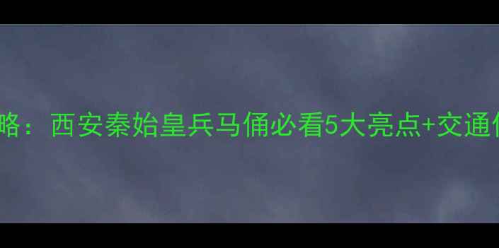图片 最新全攻略：西安秦始皇兵马俑必看5大亮点+交通住宿指南1