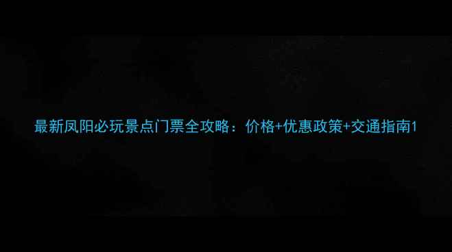 图片 最新凤阳必玩景点门票全攻略：价格+优惠政策+交通指南1