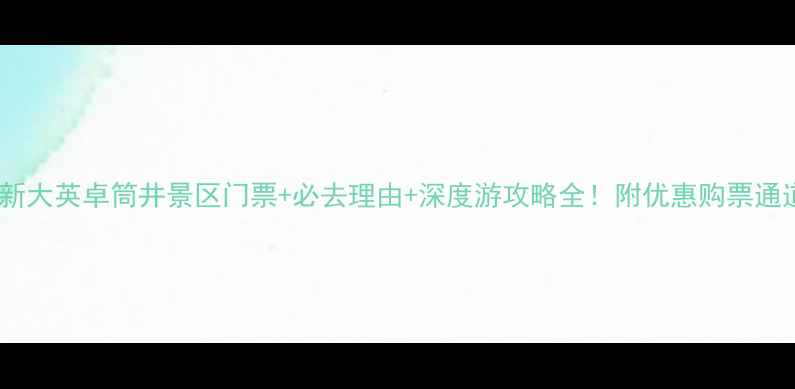 最新大英卓筒井景区门票必去理由深度游攻略全附优惠购票通道