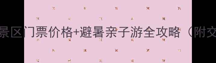 最新攻略西湾风景区门票价格避暑亲子游全攻略附交通美食拍照点