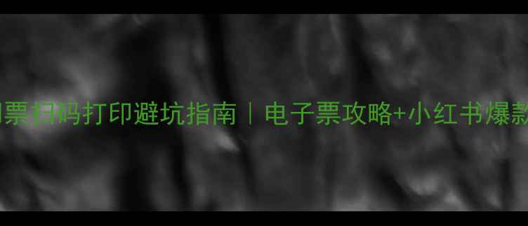 图片 最新景区门票扫码打印避坑指南｜电子票攻略+小红书爆款排版教程2