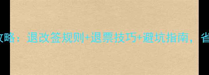 图片 最新版12306退票全攻略：退改签规则+退票技巧+避坑指南，省时省钱的旅游必备！