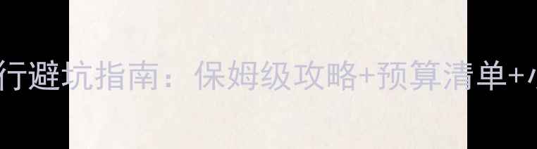 图片 最新自由行避坑指南：保姆级攻略+预算清单+小众玩法1