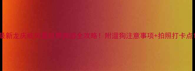 图片 最新龙庆峡风景区带狗游全攻略！附遛狗注意事项+拍照打卡点1