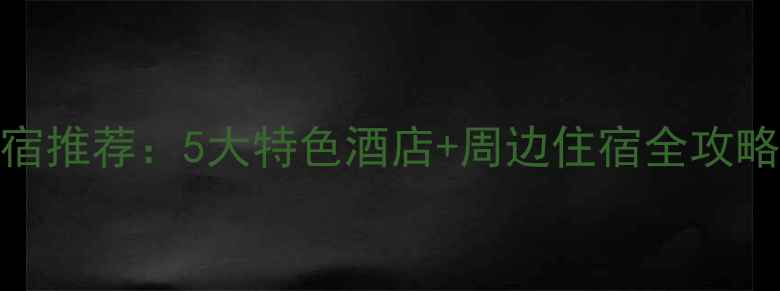 图片 望天鹅风景区住宿推荐：5大特色酒店+周边住宿全攻略（附预订指南）