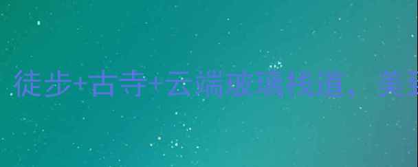 木兰山一日游全攻略徒步古寺云端玻璃栈道美到窒息的5大打卡路线