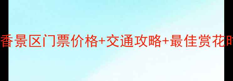 木兰花香景区门票价格交通攻略最佳赏花时间全