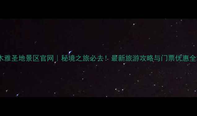 图片 木雅圣地景区官网｜秘境之旅必去！最新旅游攻略与门票优惠全2