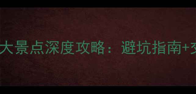 图片 本溪必去10大景点深度攻略：避坑指南+交通住宿全1