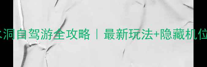 图片 本溪水洞自驾游全攻略｜最新玩法+隐藏机位🚗💨1