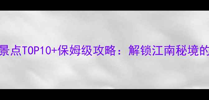 杭州临平必游景点TOP10保姆级攻略解锁江南秘境的山水人文之旅