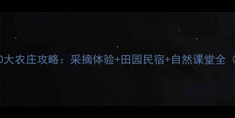 杭州亲子游必去10大农庄攻略采摘体验田园民宿自然课堂全附最新预约方式