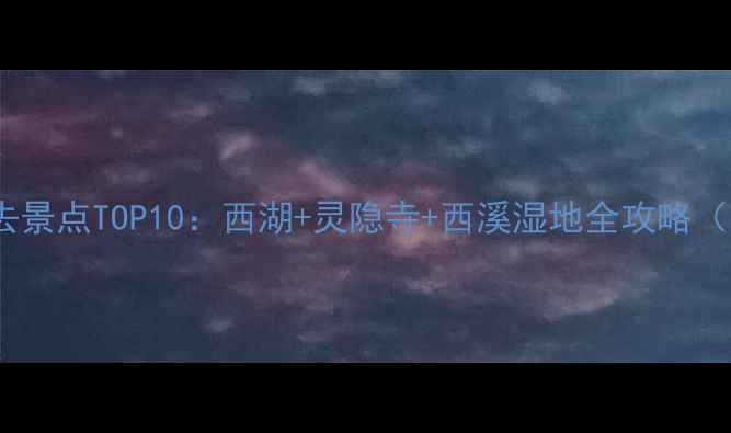 图片 杭州周末游必去景点TOP10：西湖+灵隐寺+西溪湿地全攻略（附最新玩法）1