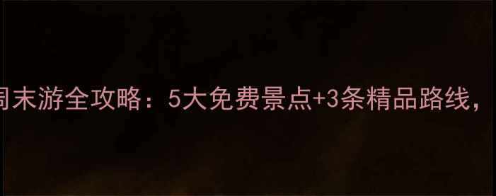 杭州周边一日游周末游全攻略5大免费景点3条精品路线附交通住宿指南