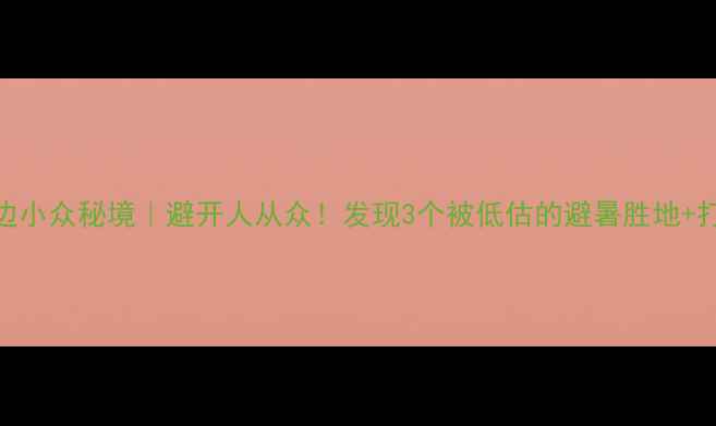 图片 杭州周边小众秘境｜避开人从众！发现3个被低估的避暑胜地+打卡攻略
