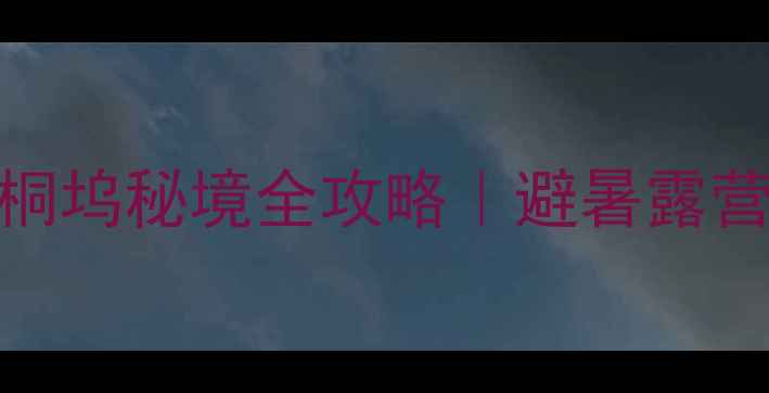 图片 杭州周边游天花板！桐坞秘境全攻略｜避暑露营摄影亲子游一网打尽