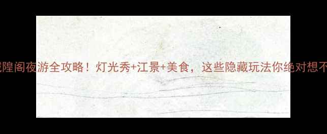 图片 杭州城隍阁夜游全攻略！灯光秀+江景+美食，这些隐藏玩法你绝对想不到🌃2