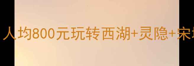 杭州必玩景点最新攻略人均800元玩转西湖灵隐宋城西溪湿地一日游路线