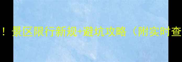 杭州旅游必看景区限行新规避坑攻略附实时查询方式