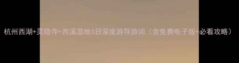 图片 杭州西湖+灵隐寺+西溪湿地3日深度游导游词（含免费电子版+必看攻略）