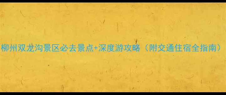 柳州双龙沟景区必去景点深度游攻略附交通住宿全指南