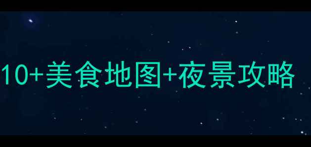 桂林市区必去夜游景点TOP10美食地图夜景攻略附交通指南避坑建议