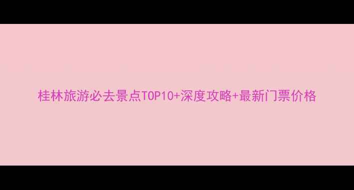 图片 桂林旅游必去景点TOP10+深度攻略+最新门票价格