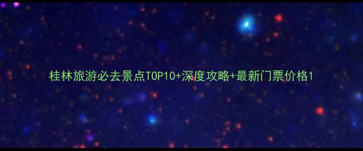 图片 桂林旅游必去景点TOP10+深度攻略+最新门票价格1
