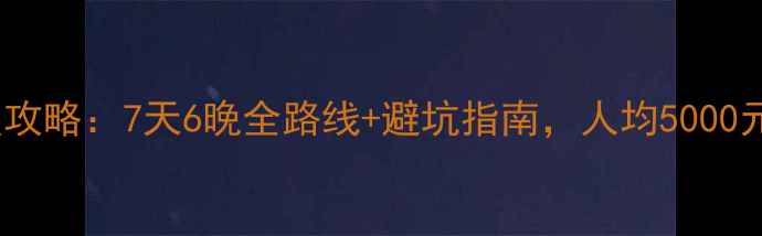 桂林自驾游保姆级攻略7天6晚全路线避坑指南人均5000元玩转山水甲天下