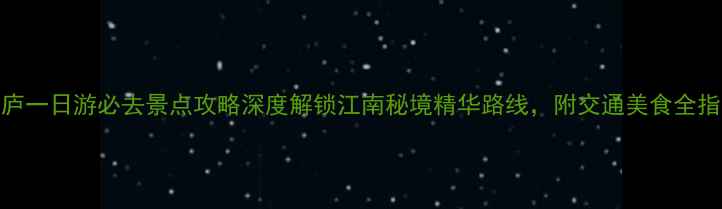 图片 桐庐一日游必去景点攻略深度解锁江南秘境精华路线，附交通美食全指南