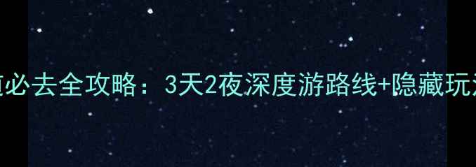 梅关古道必去全攻略3天2夜深度游路线隐藏玩法大公开