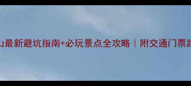 梵净山最新避坑指南必玩景点全攻略附交通门票路线图