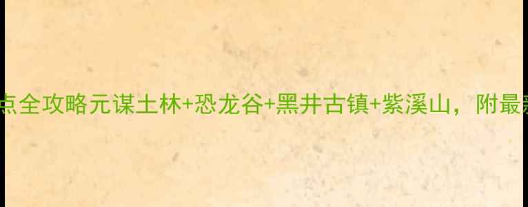 楚雄必去十大景点全攻略元谋土林恐龙谷黑井古镇紫溪山附最新门票交通指南