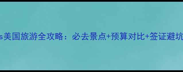 图片 欧洲vs美国旅游全攻略：必去景点+预算对比+签证避坑指南1