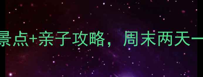 武宁周边游必去5大精华景点亲子攻略周末两天一夜全攻略附交通住宿