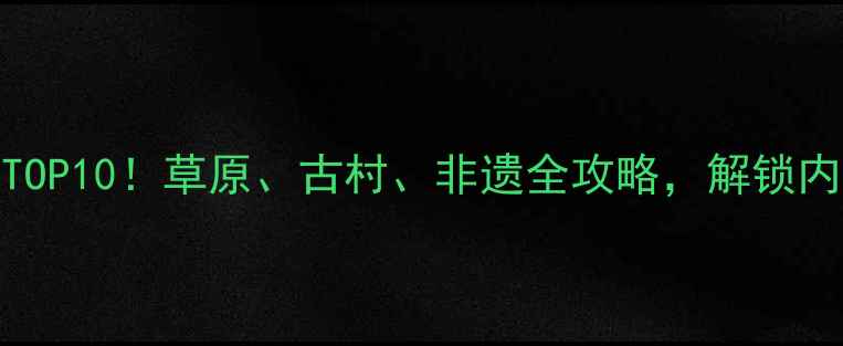 武川必去景点TOP10草原古村非遗全攻略解锁内蒙古小众秘境