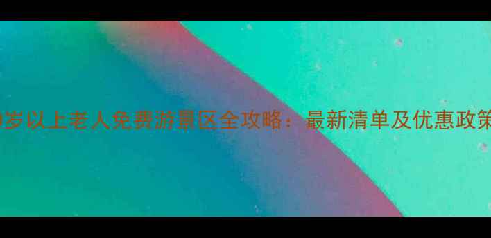 图片 武汉60岁以上老人免费游景区全攻略：最新清单及优惠政策详解1